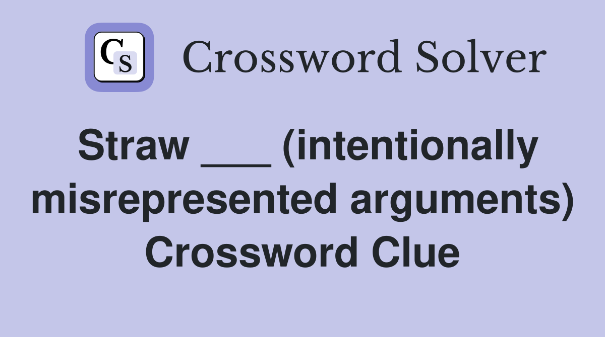 Straw ___ (intentionally misrepresented arguments) Crossword Clue
